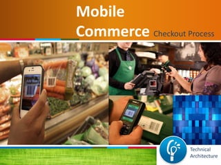 Mobile
Commerce Checkout Process
Technical
Architecture
 