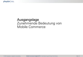 Ausgangslage
Zunehmende Bedeutung von
Mobile Commerce

© 2013 phaydon | research+consulting

Mobile Commerce Insights 2013...
