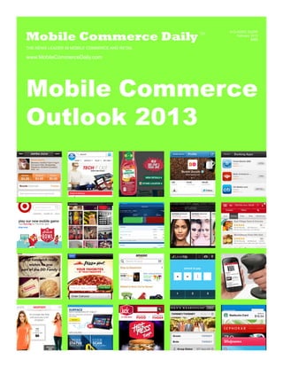 Mobile Commerce Daily
                                                     A CLASSIC GUIDE
                                                TM
                                                         February 2013
                                                                  $595

THE NEWS LEADER IN MOBILE COMMERCE AND RETAIL

www.MobileCommerceDaily.com




Mobile Commerce
Outlook 2013
 