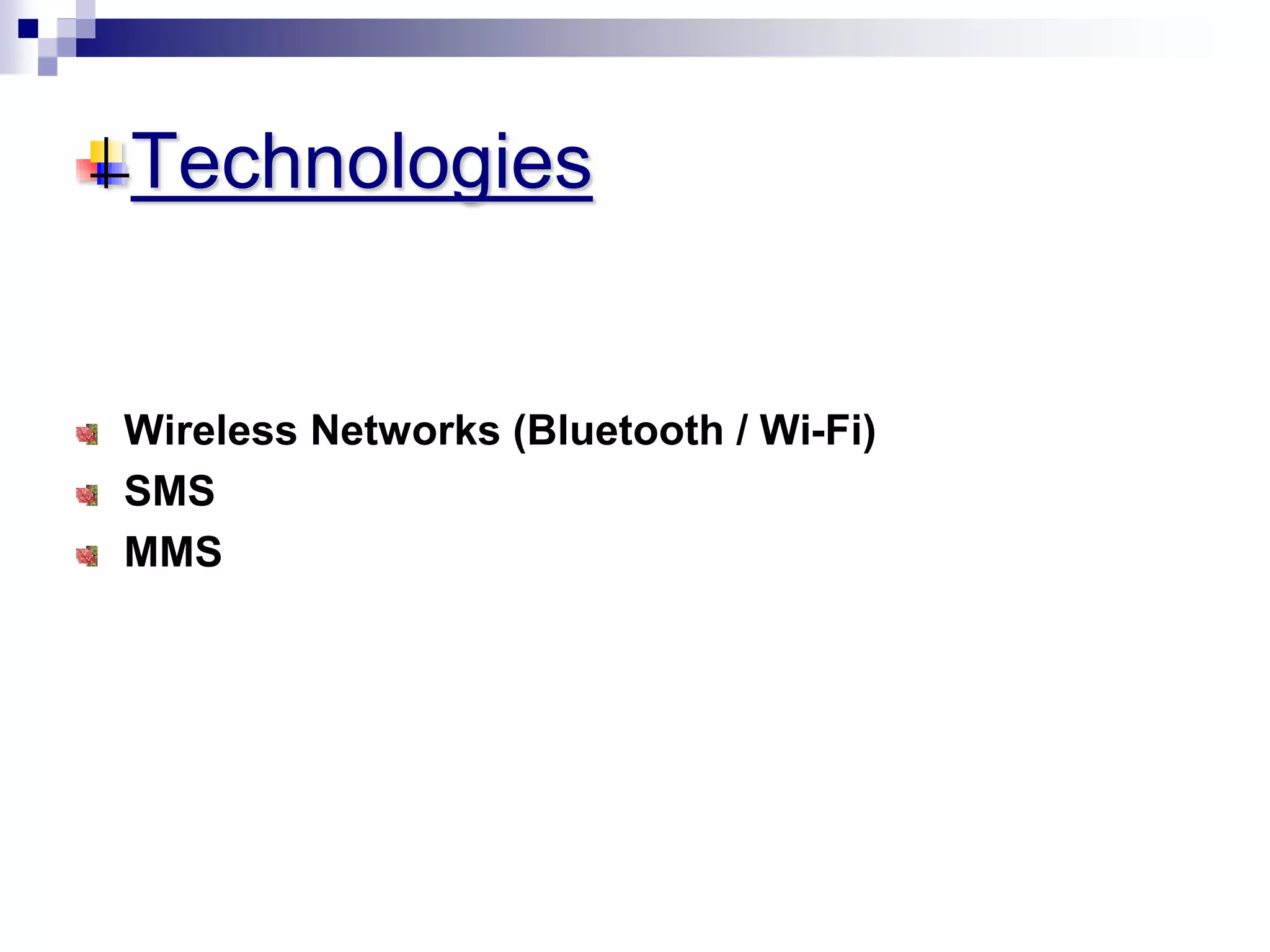 Technologies
Wireless Networks (Bluetooth / Wi-Fi)
SMS
MMS
 