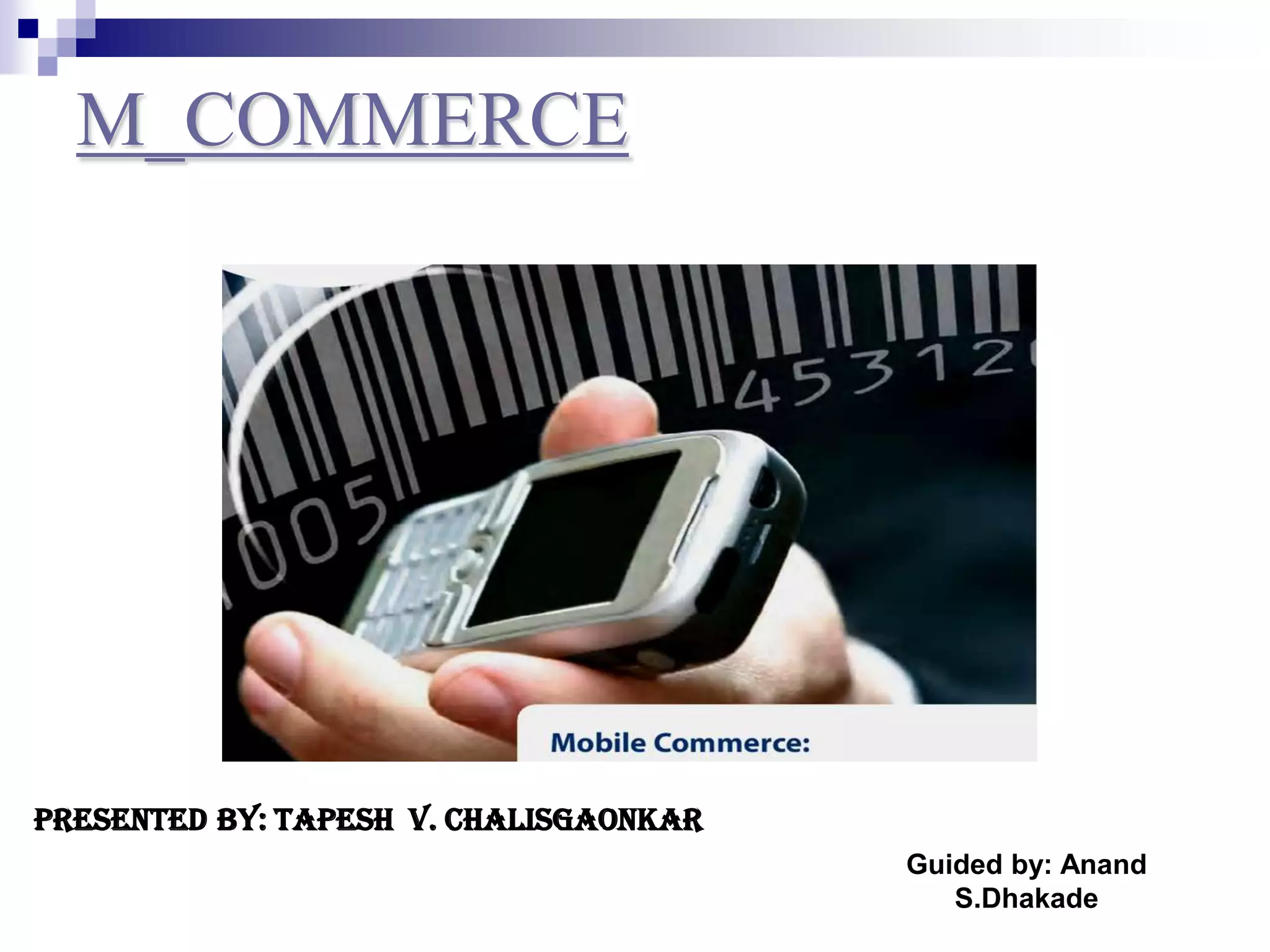 Guided by: Anand
S.Dhakade
M_COMMERCE
Presented By: Tapesh v. chalisgaonkar
 