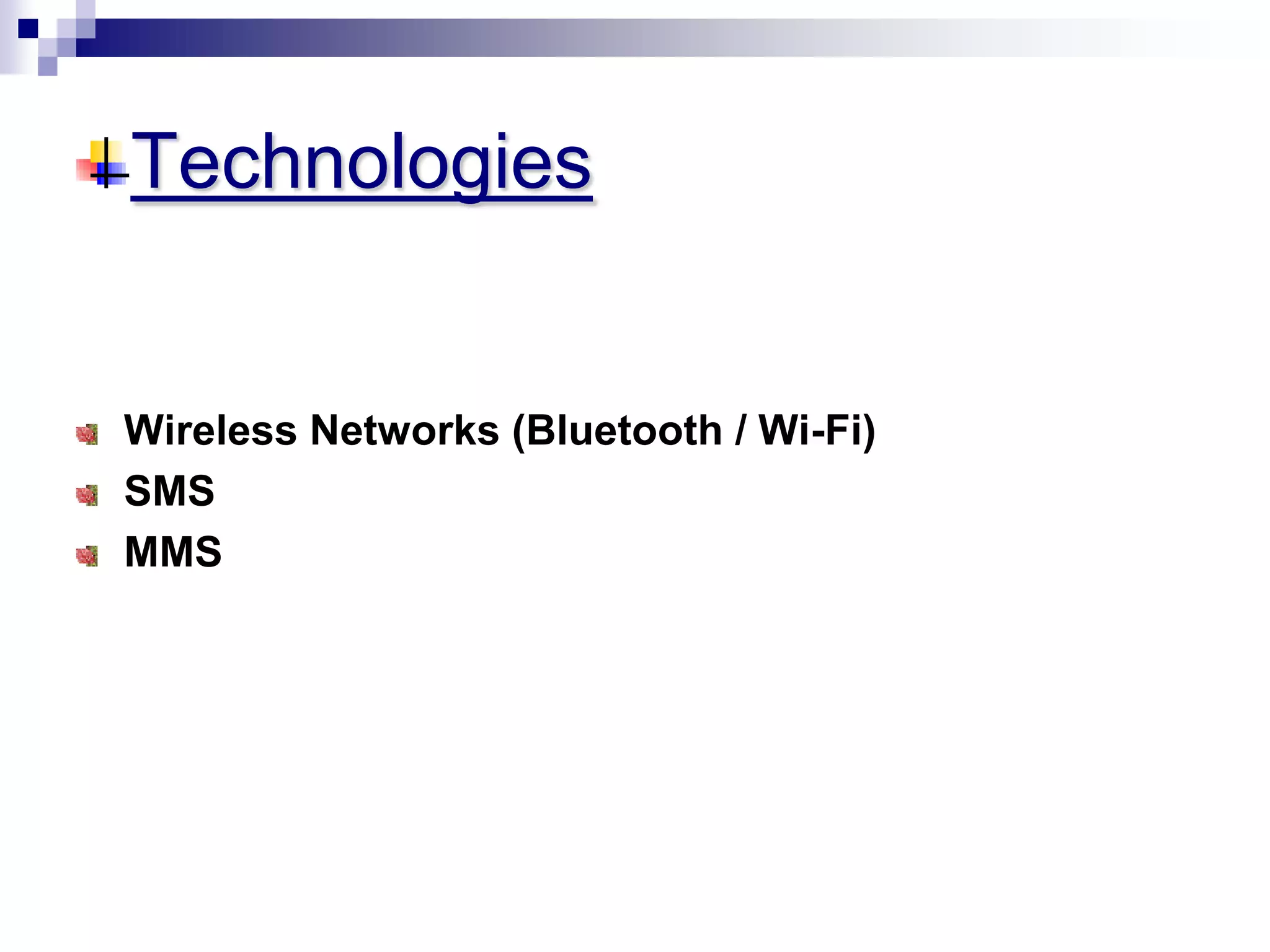 Technologies
Wireless Networks (Bluetooth / Wi-Fi)
SMS
MMS
 