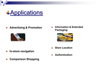 Applications
Advertising & Promotion
In-store navigation
Comparison Shopping
Information & Extended
Packaging
Store Location
Authentication
 