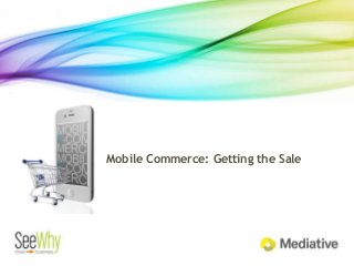 Mobile Commerce: Getting the Sale
 