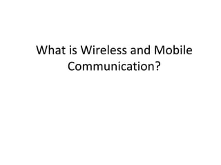 What is Wireless and Mobile
Communication?
 