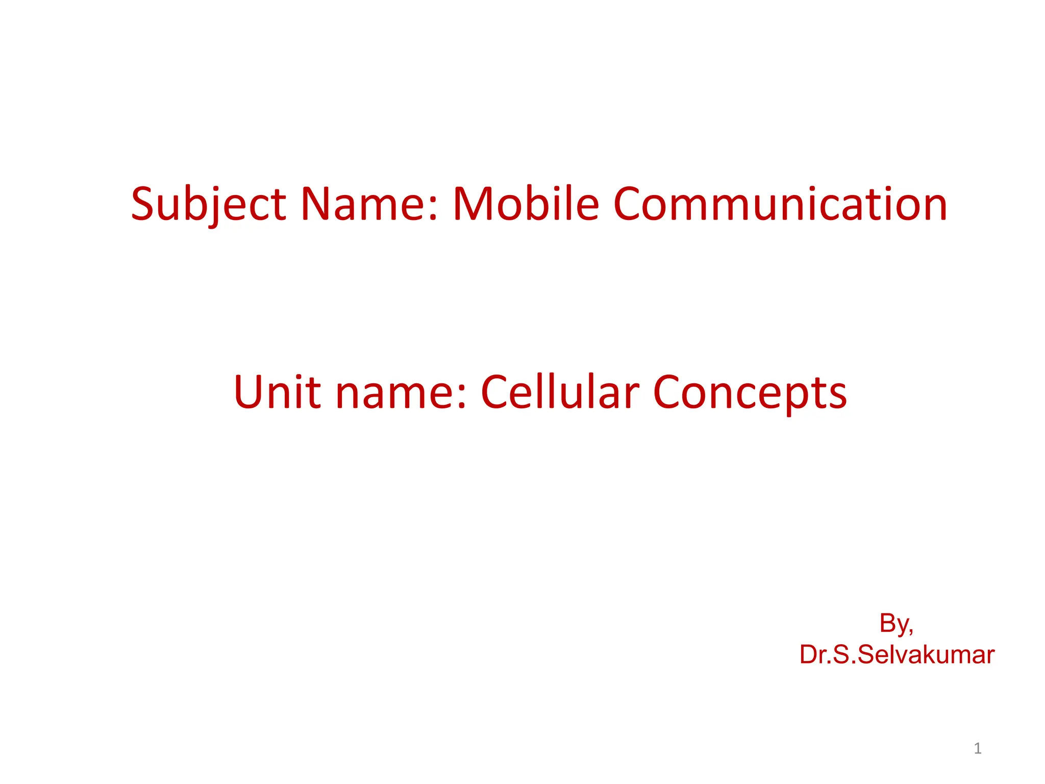 1
By,
Dr.S.Selvakumar
Subject Name: Mobile Communication
Unit name: Cellular Concepts
 