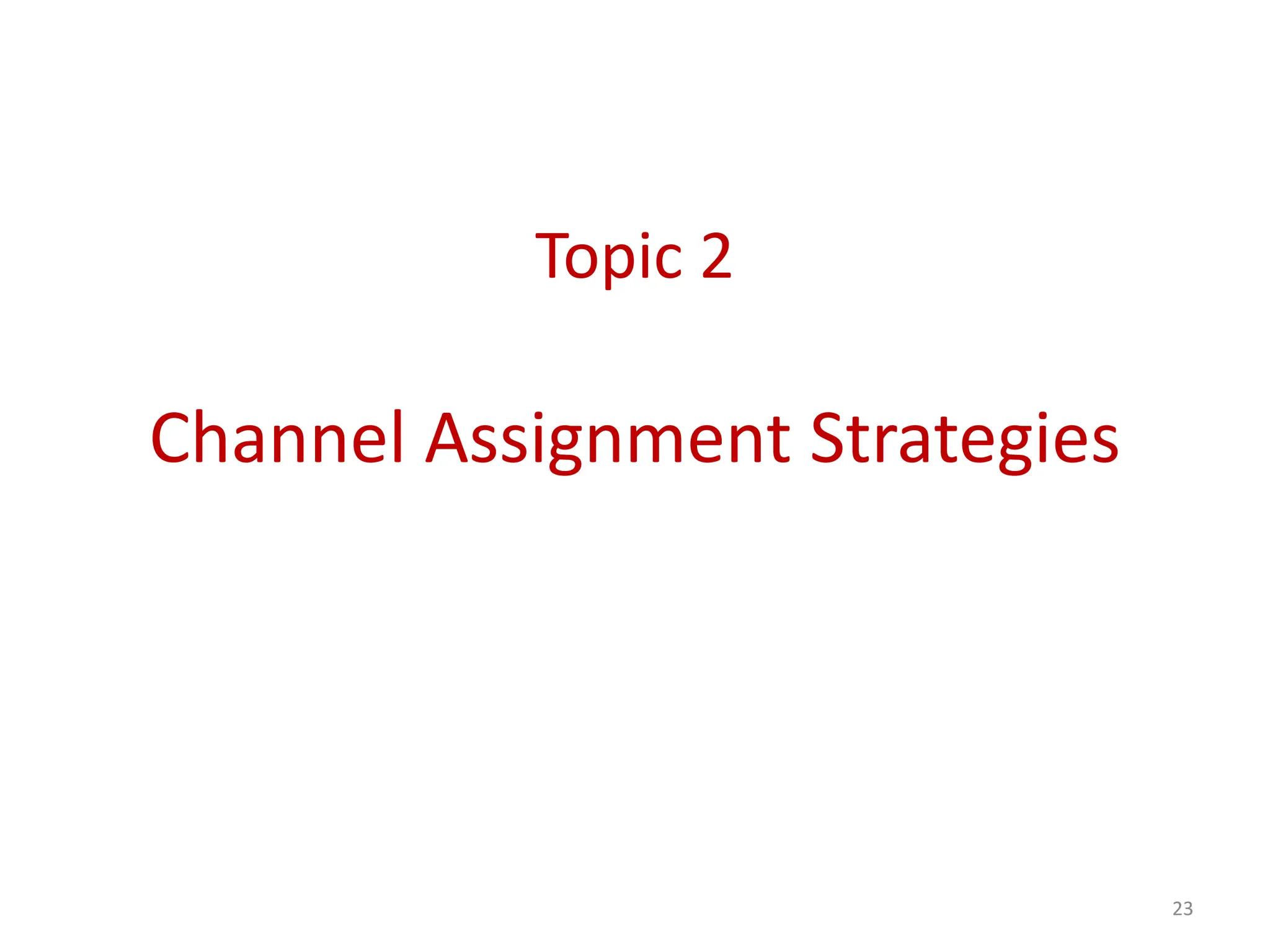 Topic 2
Channel Assignment Strategies
23
 
