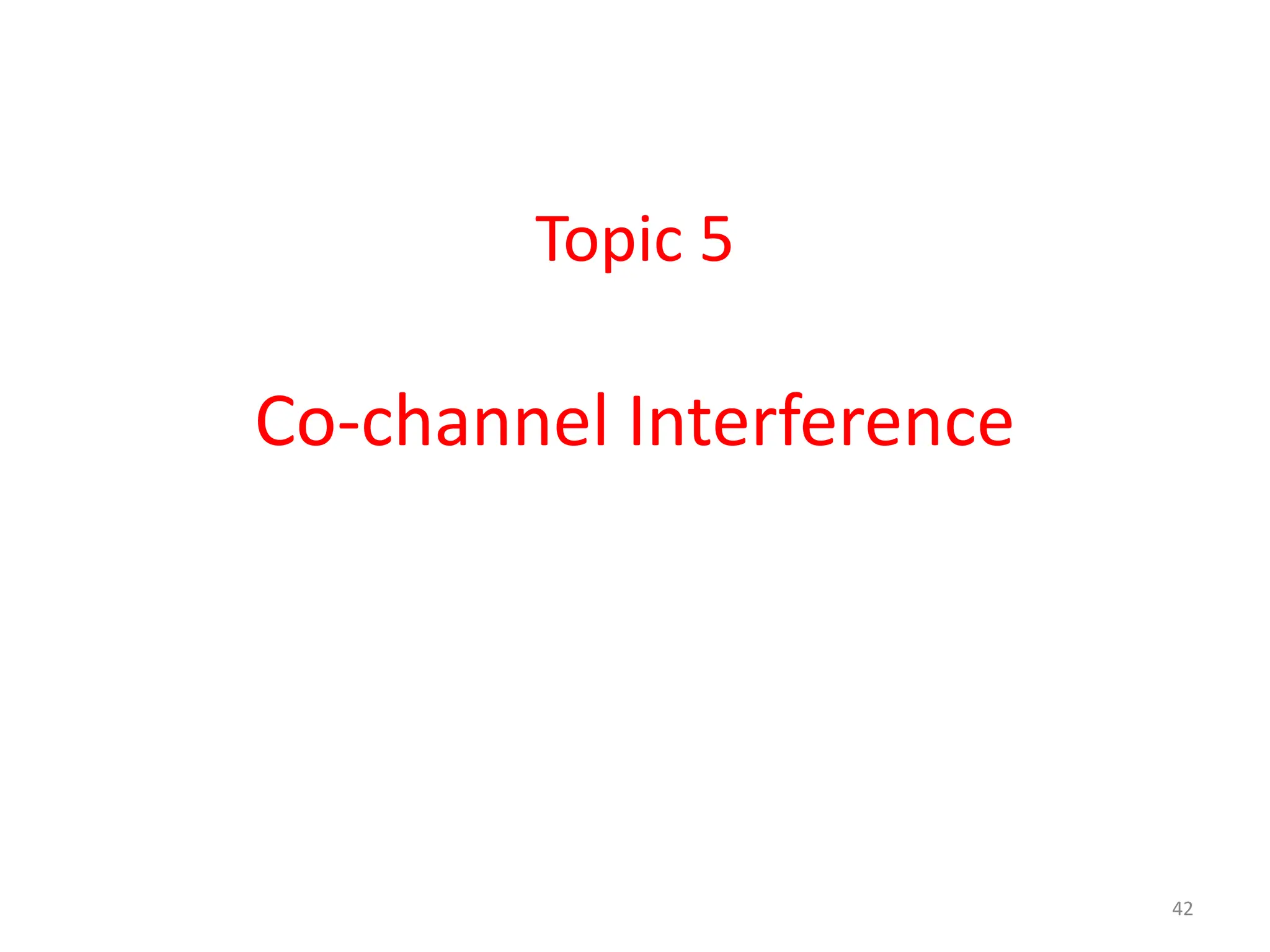 Topic 5
Co-channel Interference
42
 