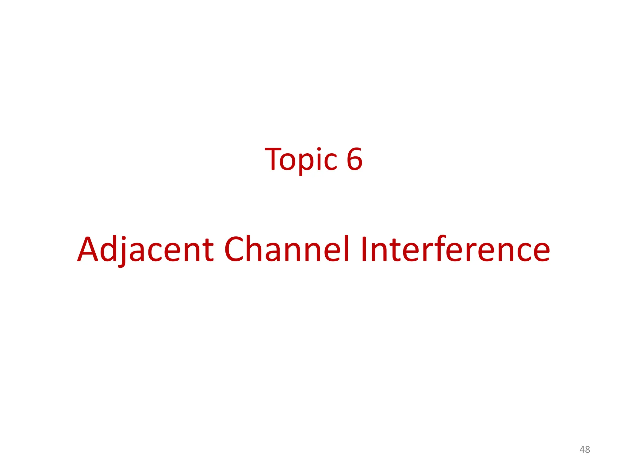 Topic 6
Adjacent Channel Interference
48
 