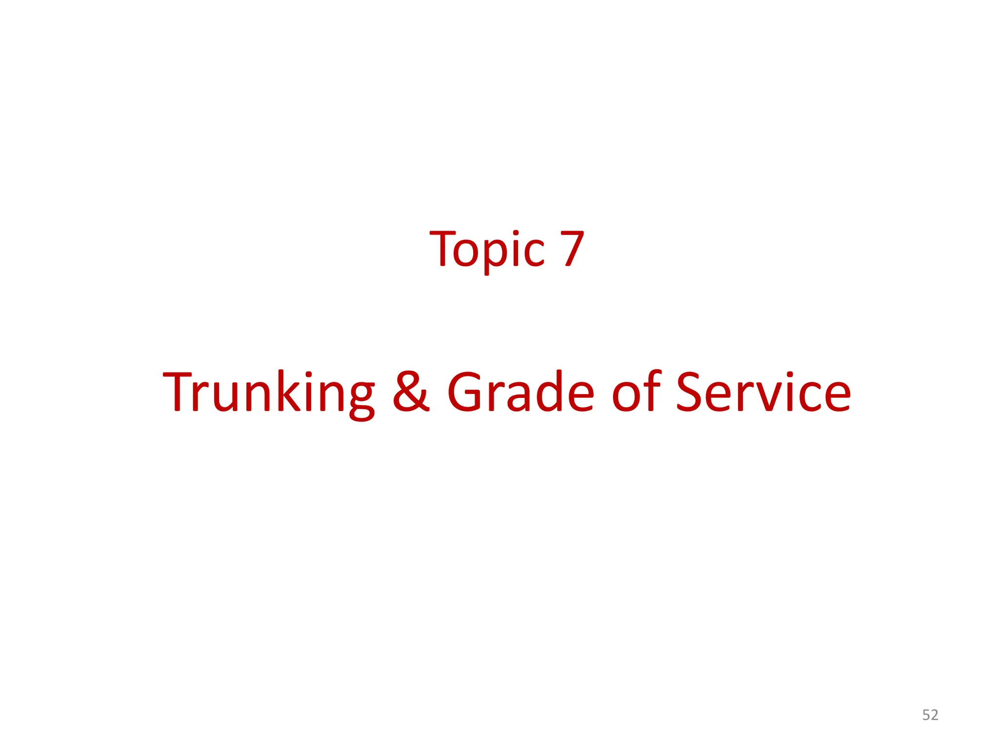 Topic 7
Trunking & Grade of Service
52
 