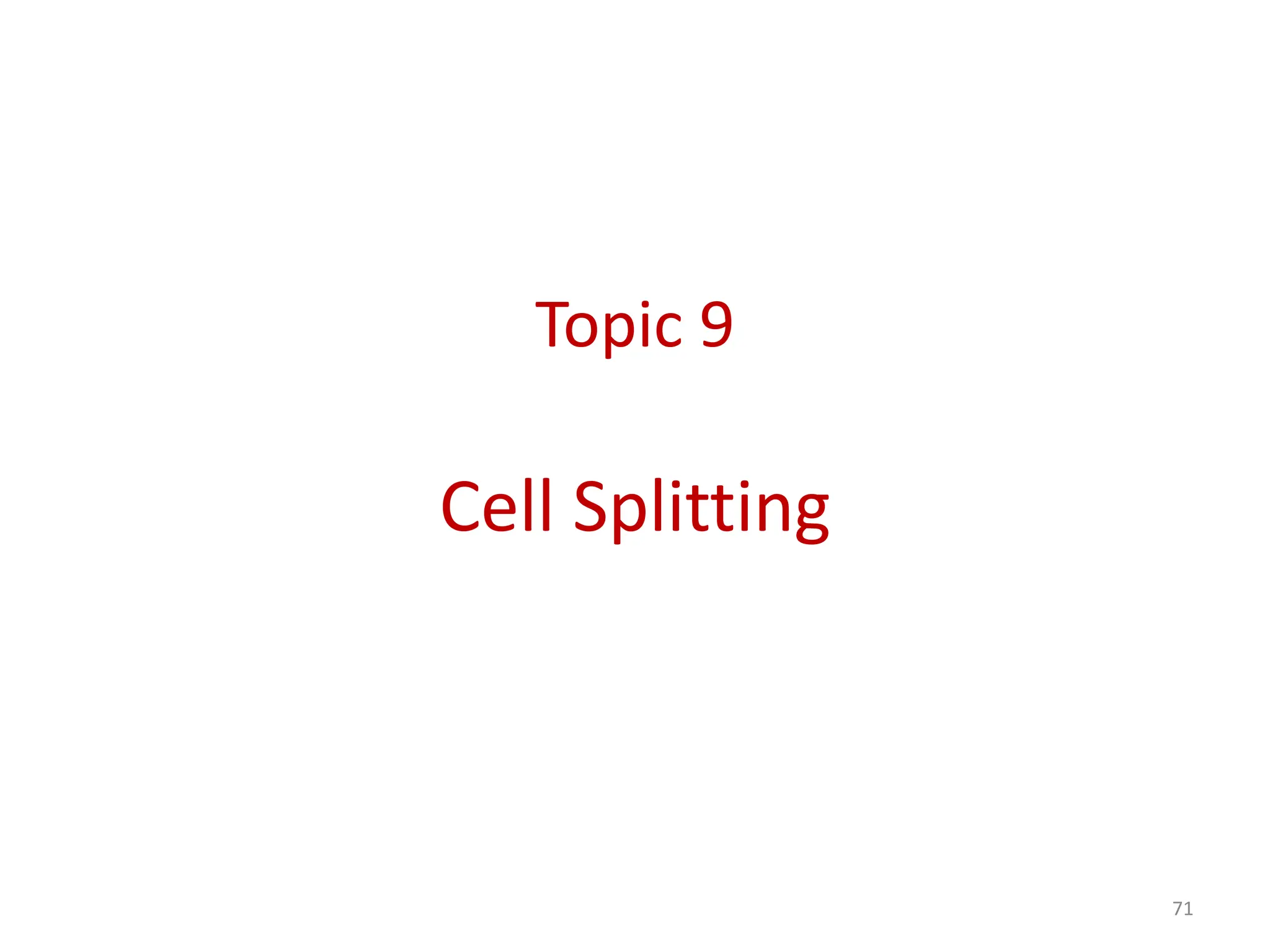 Topic 9
Cell Splitting
71
 