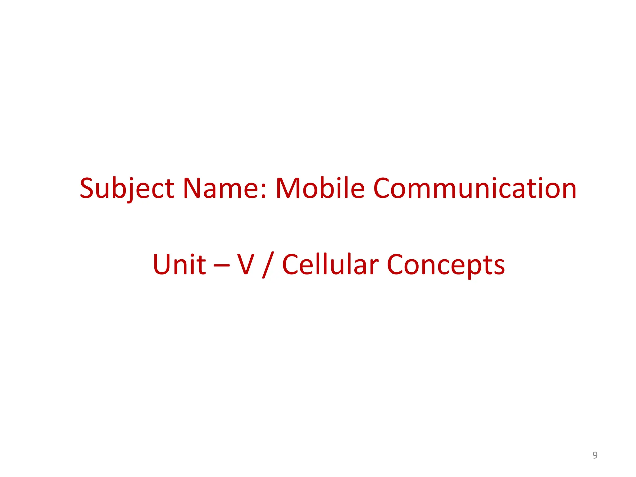 Subject Name: Mobile Communication
Unit – V / Cellular Concepts
9
 