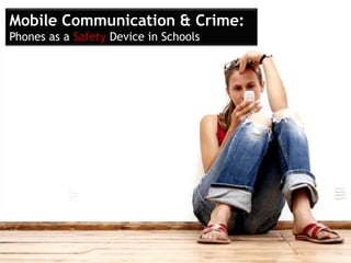 Mobile Communication & Crime: Phones as a Safety Device in Schools 