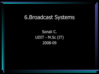 6.Broadcast Systems Sonali C. UDIT - M.Sc (IT) 2008-09 
