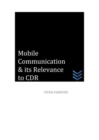 VIVEK PARIPUDI
Mobile
Communication
& its Relevance
to CDR
 