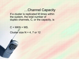 …Channel Capacity
If a cluster is replicated M times within
the system, the total number of
duplex channels, C, or the capacity, is

C = MKN = MS.
Cluster size N = 4, 7 or 12
 