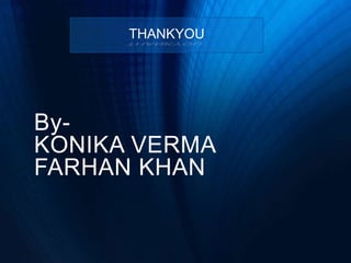 By-
KONIKA VERMA
FARHAN KHAN
THANKYOU
 