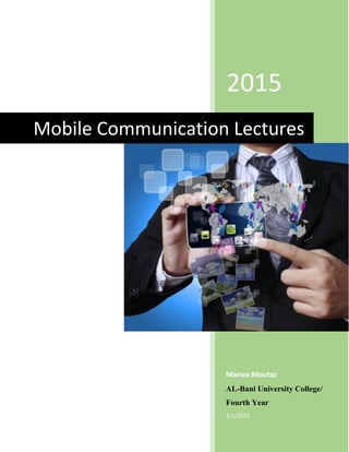 2015
Marwa Moutaz
AL-Bani University College/
Fourth Year
1/1/2015
Mobile Communication Lectures
 