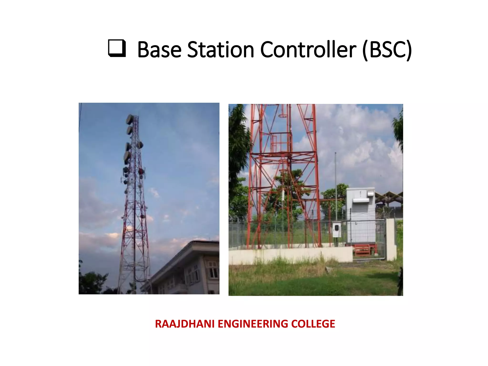  Base Station Controller (BSC)
RAAJDHANI ENGINEERING COLLEGE
 