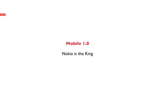 Mobile 1.0

Nokia is the King
 