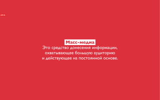 Масс-медиа
Это средство донесения информации,
 охватывающее большую аудиторию
и действующее на постоянной основе.
 