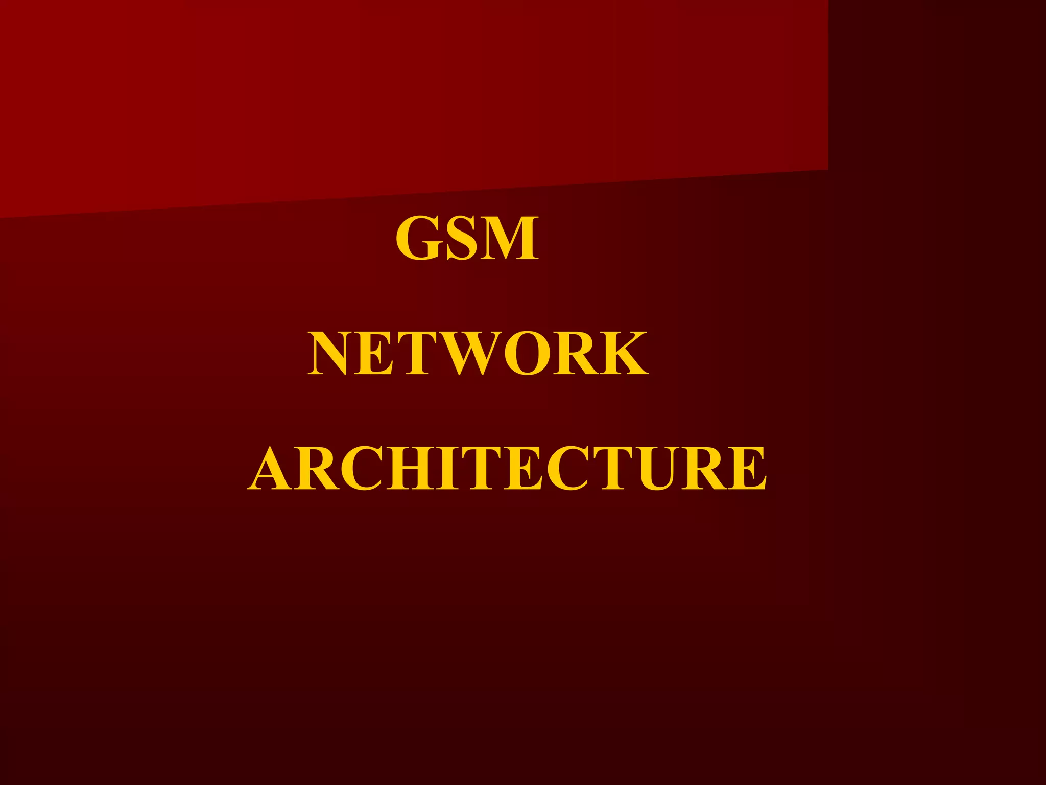 GSM
 NETWORK
ARCHITECTURE
 