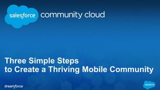 Three Simple Steps 
to Create a Thriving Mobile Community 
 