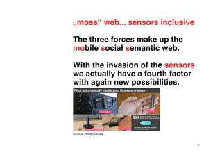 „moss“ web... sensors inclusive

The three forces make up the
mobile social semantic web.

With the invasion of the sensor...