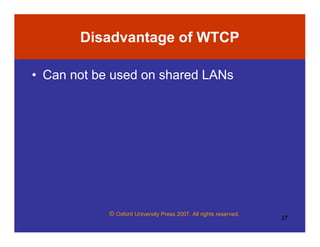 © Oxford University Press 2007. All rights reserved.
27
Disadvantage of WTCP
• Can not be used on shared LANs
 