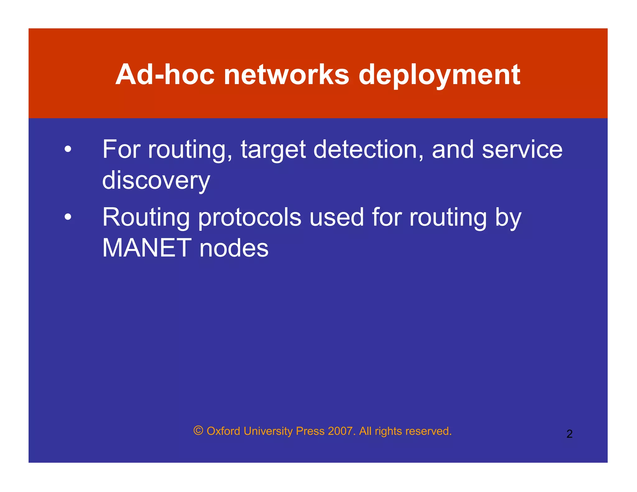 © Oxford University Press 2007. All rights reserved. 2
Ad-hoc networks deployment
• For routing, target detection, and service
discovery
• Routing protocols used for routing by
MANET nodes
 