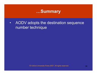 © Oxford University Press 2007. All rights reserved. 36
…Summary
• AODV adopts the destination sequence
number technique
 