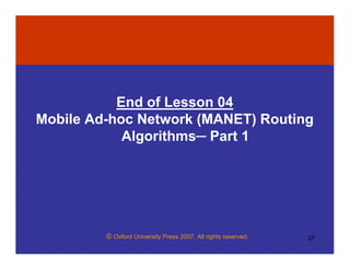 © Oxford University Press 2007. All rights reserved. 37
End of Lesson 04
Mobile Ad-hoc Network (MANET) Routing
Algorithms─ Part 1
 