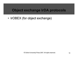 © Oxford University Press 2007. All rights reserved. 16
Object exchange IrDA protocols
• IrOBEX (for object exchange)
 