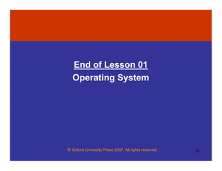 © Oxford University Press 2007. All rights reserved. 32
End of Lesson 01
Operating System
 