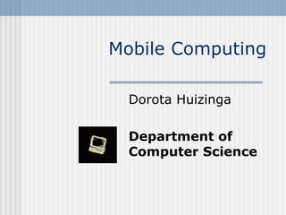 Mobile Computing Dorota Huizinga Department of Computer Science 