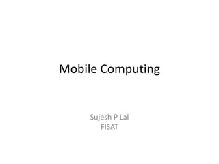 Mobile Computing
Sujesh P Lal
FISAT
 
