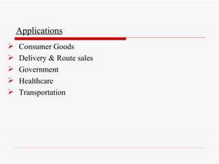 Applications Consumer Goods Delivery & Route sales Government Healthcare Transportation