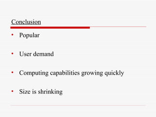 Conclusion Popular User demand Computing capabilities growing quickly Size is shrinking