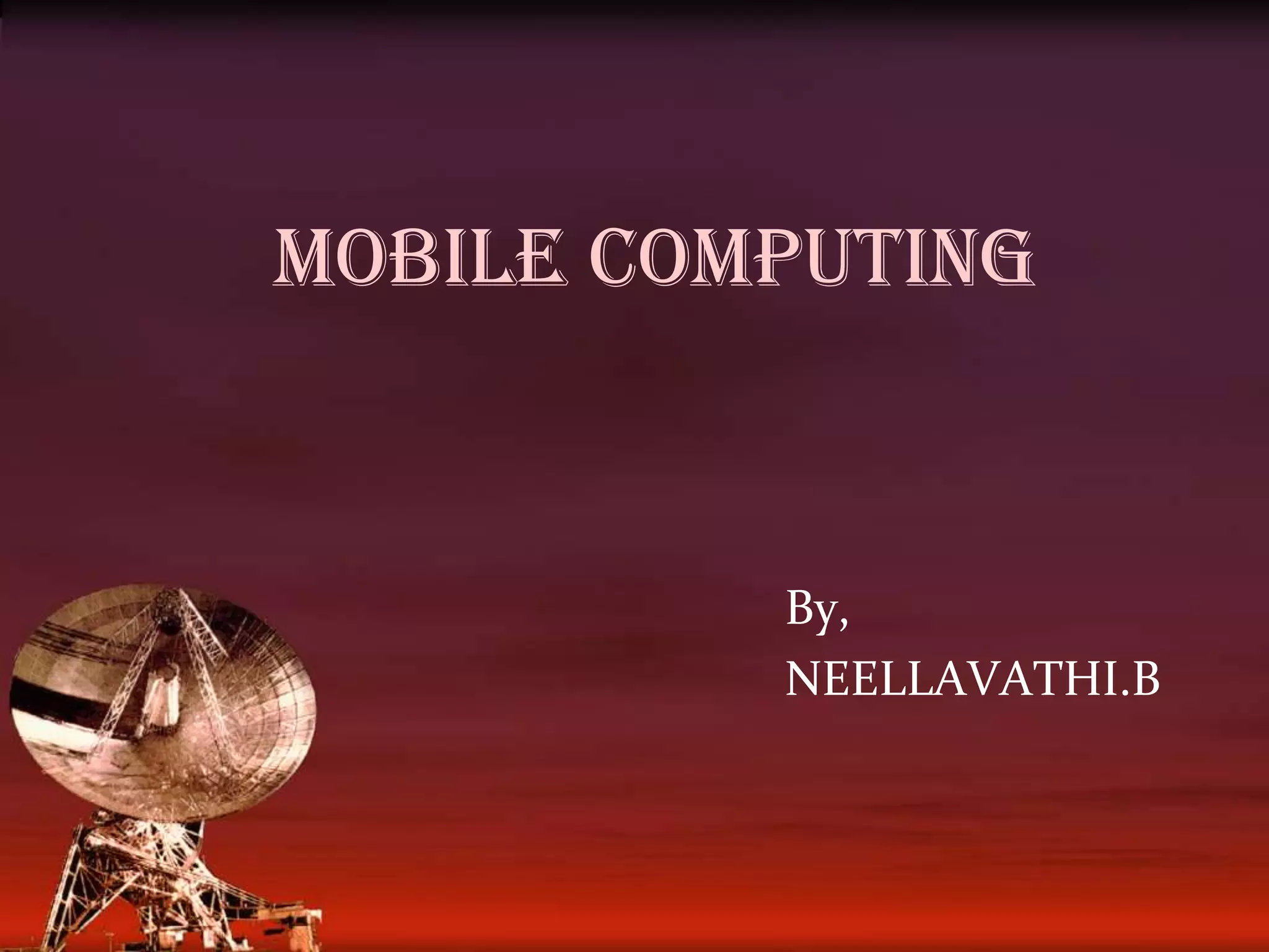 MOBILE COMPUTINGBy,NEELLAVATHI.B