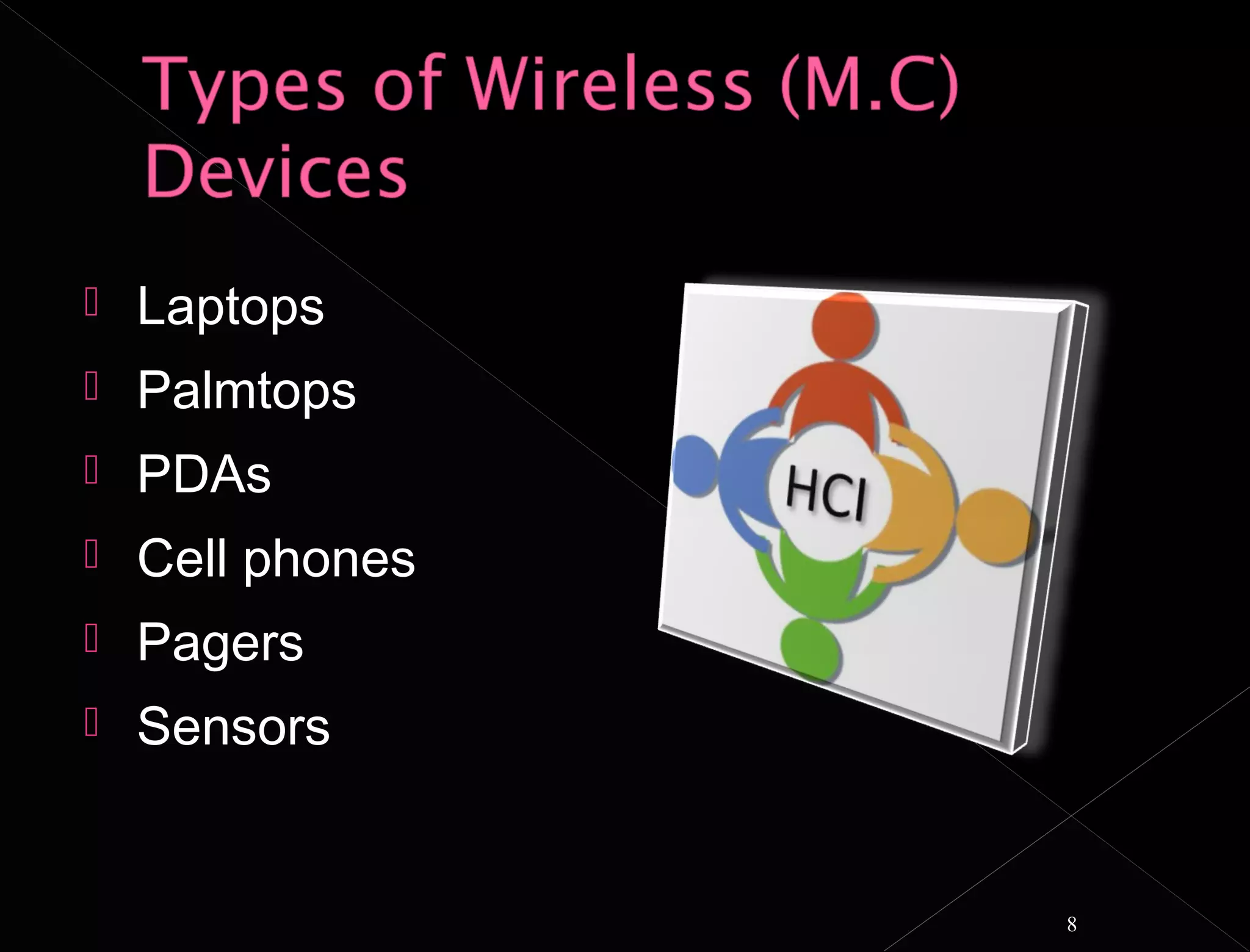    Laptops
   Palmtops
   PDAs
   Cell phones
   Pagers
   Sensors


                  8
 