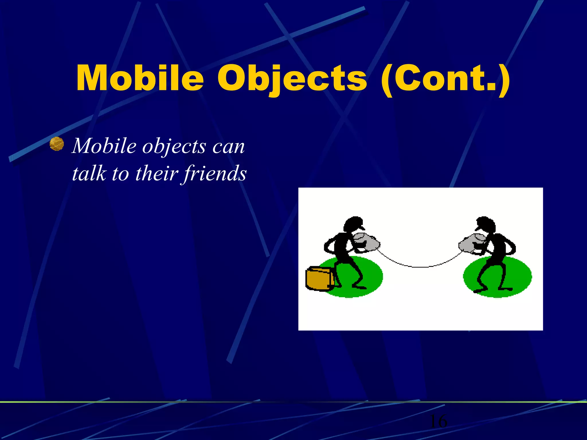 Mobile Objects (Cont.)
Mobile objects can
talk to their friends




                        16
 