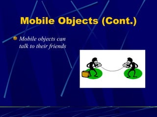 Mobile Objects (Cont.)
Mobile objects can
talk to their friends




                        16
 