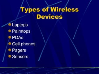9
Types of Wireless
Devices
Laptops
Palmtops
PDAs
Cell phones
Pagers
Sensors
 