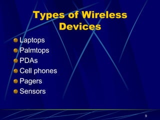 9
Types of Wireless
Devices
Laptops
Palmtops
PDAs
Cell phones
Pagers
Sensors
 
