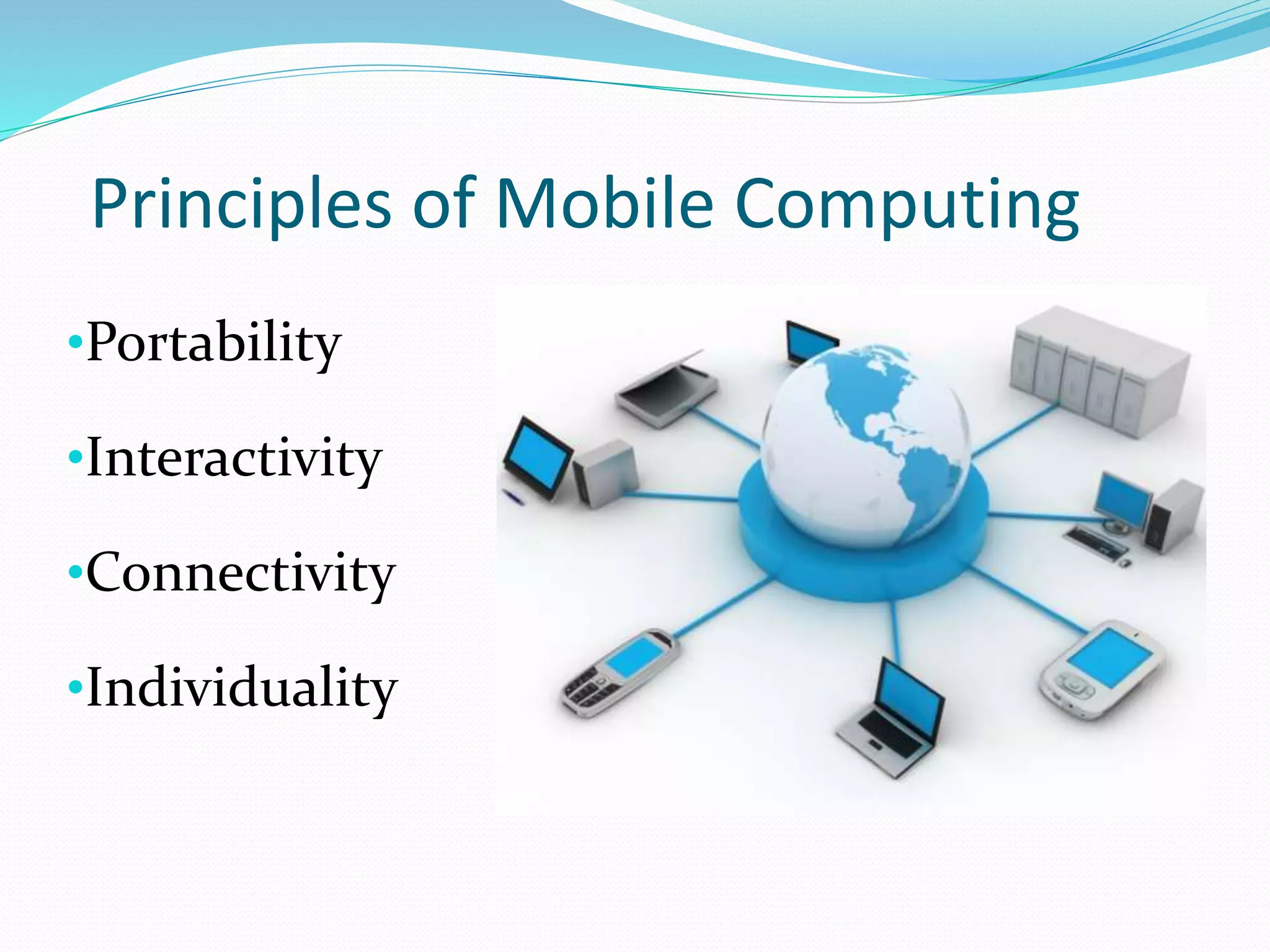Principles of Mobile Computing
•Portability
•Interactivity
•Connectivity
•Individuality
 