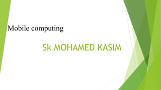 Sk MOHAMED KASIM
Mobile computing
 