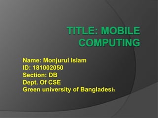Name: Monjurul Islam
ID: 181002050
Section: DB
Dept. Of CSE
Green university of Bangladesh
 