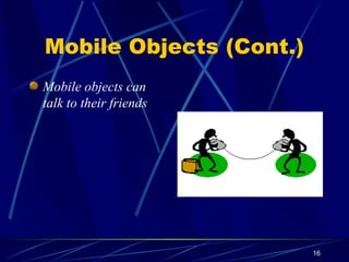 16
Mobile Objects (Cont.)
Mobile objects can
talk to their friends
 