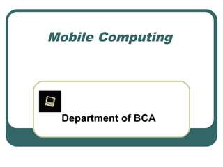 Mobile Computing
Department of BCA
 