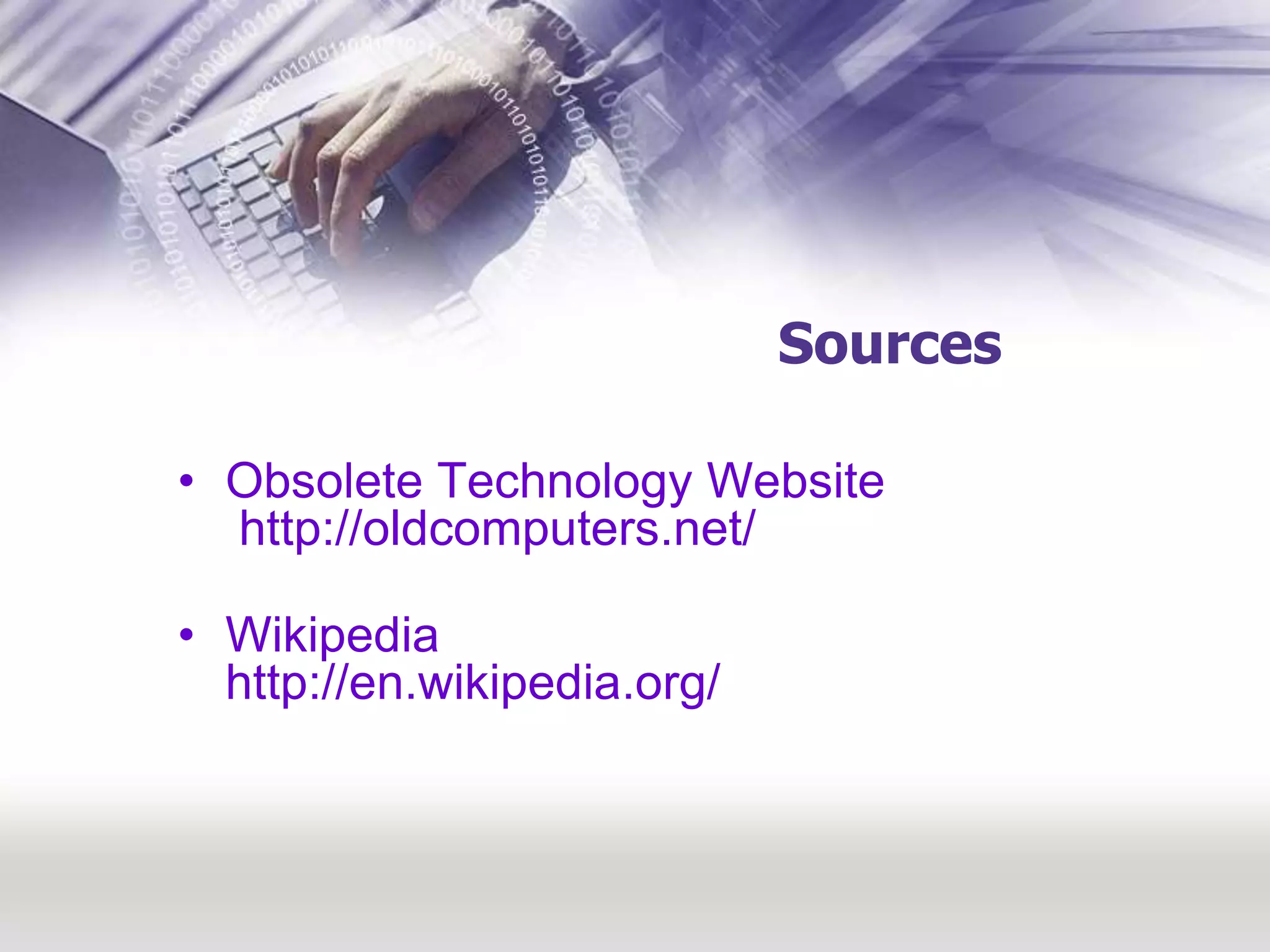 SourcesObsolete Technology Website http://oldcomputers.net/Wikipediahttp://en.wikipedia.org/